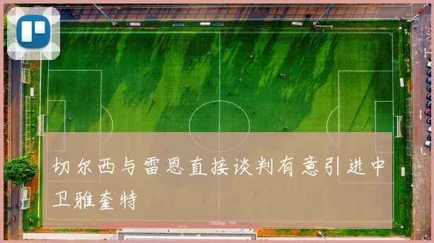 切尔西与雷恩直接谈判有意引进中卫雅奎特