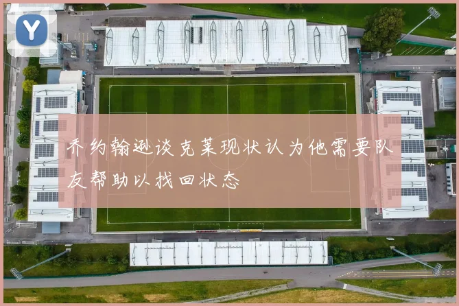 乔约翰逊谈克莱现状认为他需要队友帮助以找回状态