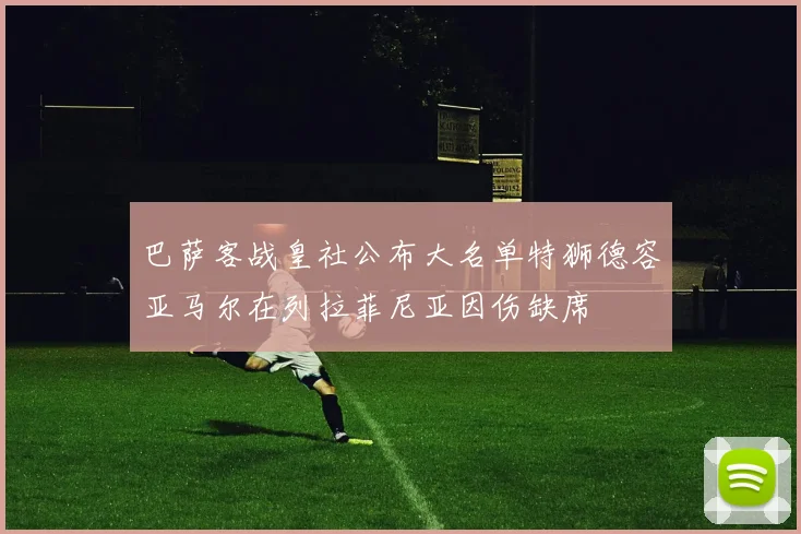 巴萨客战皇社公布大名单特狮德容亚马尔在列拉菲尼亚因伤缺席