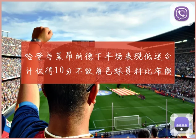 哈登与莱昂纳德下半场表现低迷合计仅得10分不敌角色球员科比布朗