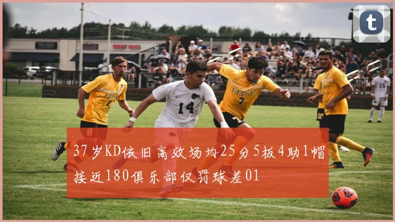 37岁KD依旧高效场均25分5板4助1帽接近180俱乐部仅罚球差01