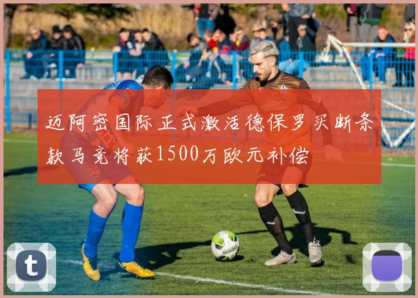 迈阿密国际正式激活德保罗买断条款马竞将获1500万欧元补偿
