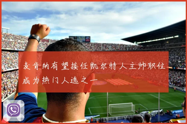 麦肯纳有望接任凯尔特人主帅职位成为热门人选之一